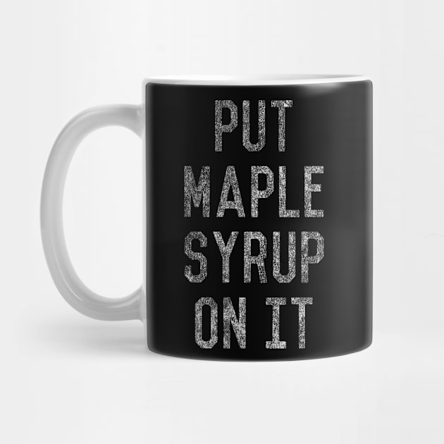 Put Maple Syrup On It by Flippin' Sweet Gear